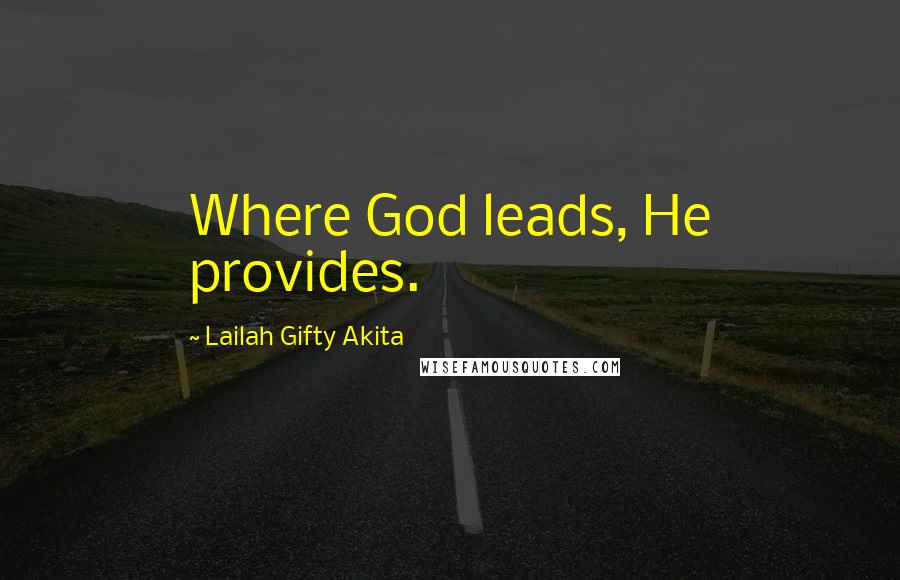 Lailah Gifty Akita Quotes: Where God leads, He provides.