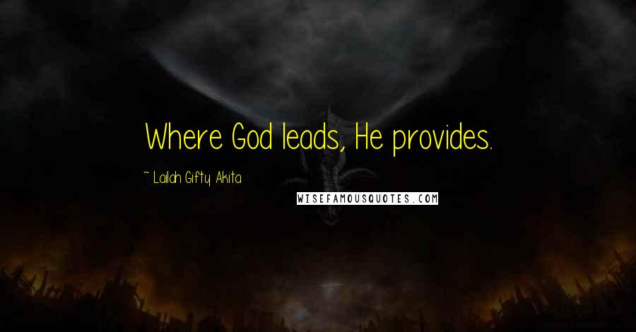 Lailah Gifty Akita Quotes: Where God leads, He provides.