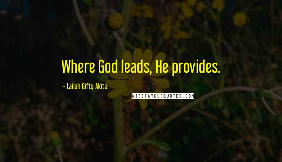 Lailah Gifty Akita Quotes: Where God leads, He provides.