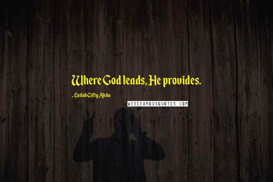 Lailah Gifty Akita Quotes: Where God leads, He provides.