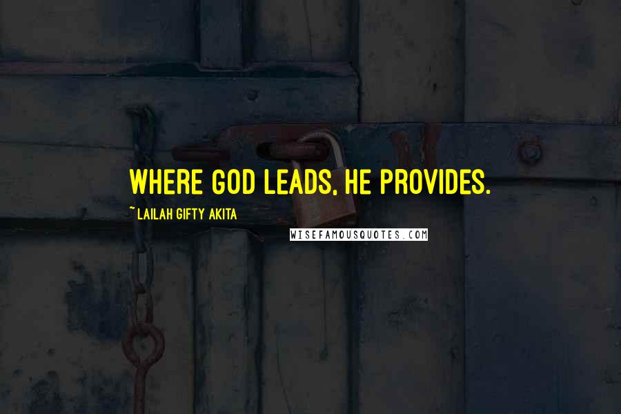 Lailah Gifty Akita Quotes: Where God leads, He provides.