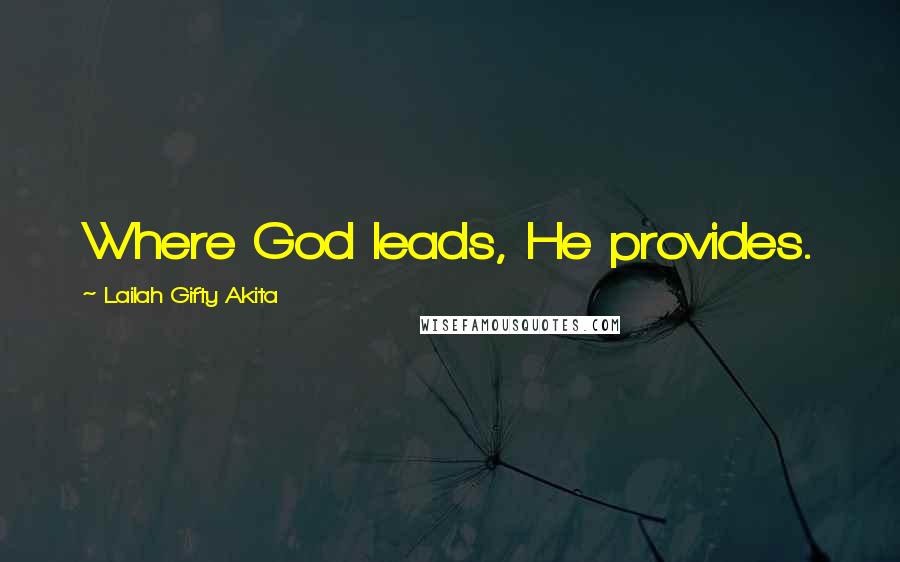 Lailah Gifty Akita Quotes: Where God leads, He provides.