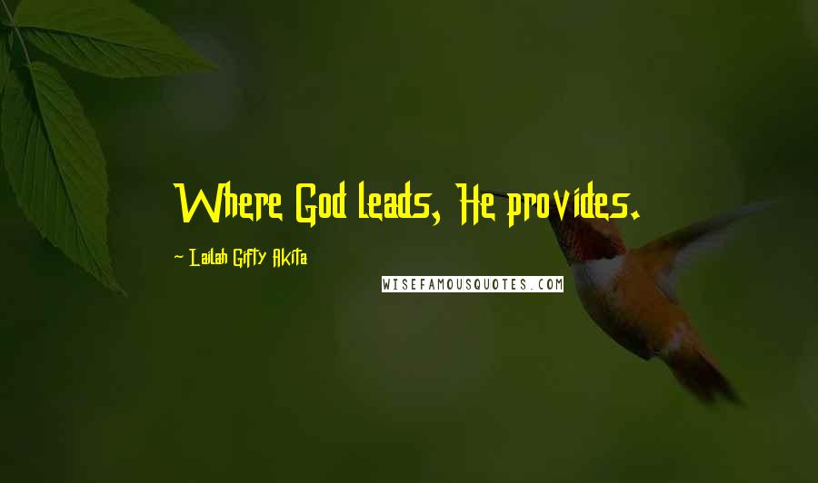 Lailah Gifty Akita Quotes: Where God leads, He provides.