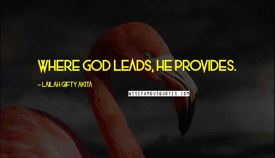 Lailah Gifty Akita Quotes: Where God leads, He provides.