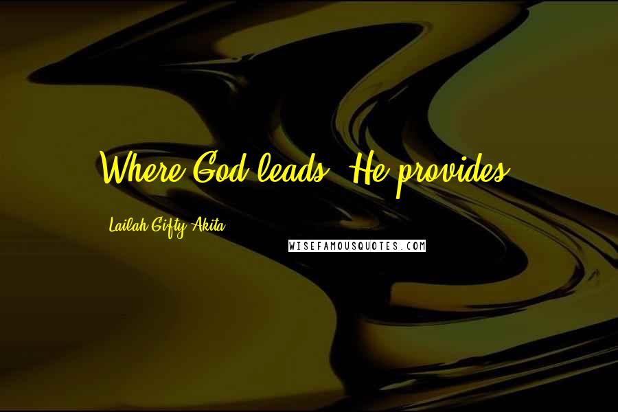 Lailah Gifty Akita Quotes: Where God leads, He provides.