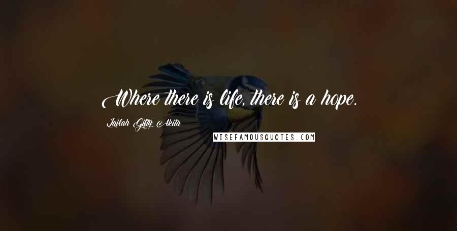 Lailah Gifty Akita Quotes: Where there is life, there is a hope.