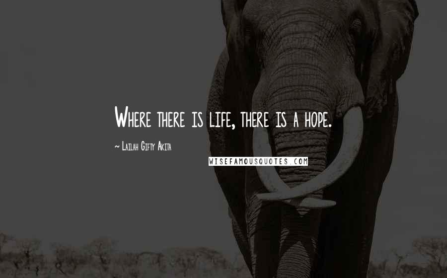 Lailah Gifty Akita Quotes: Where there is life, there is a hope.