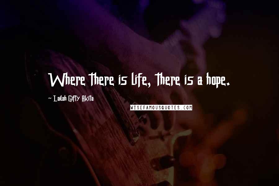 Lailah Gifty Akita Quotes: Where there is life, there is a hope.