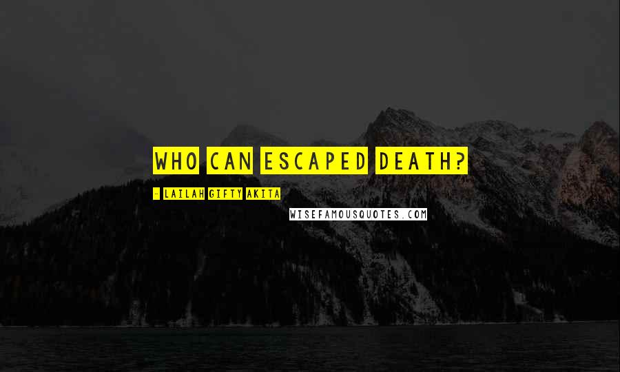 Lailah Gifty Akita Quotes: Who can escaped death?