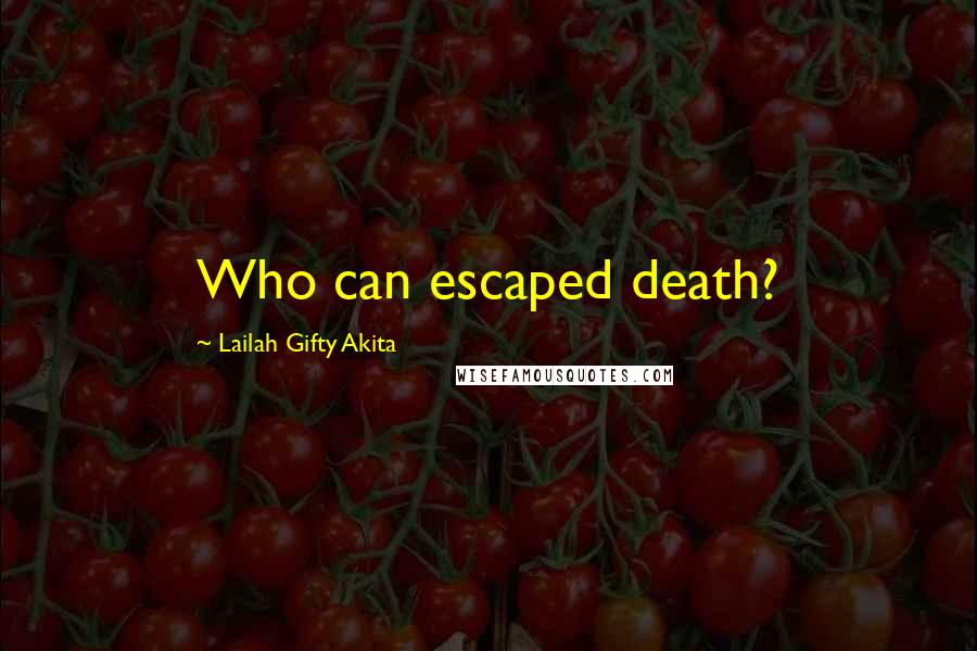 Lailah Gifty Akita Quotes: Who can escaped death?