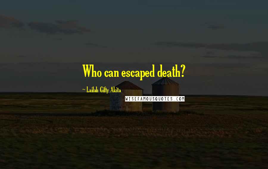Lailah Gifty Akita Quotes: Who can escaped death?