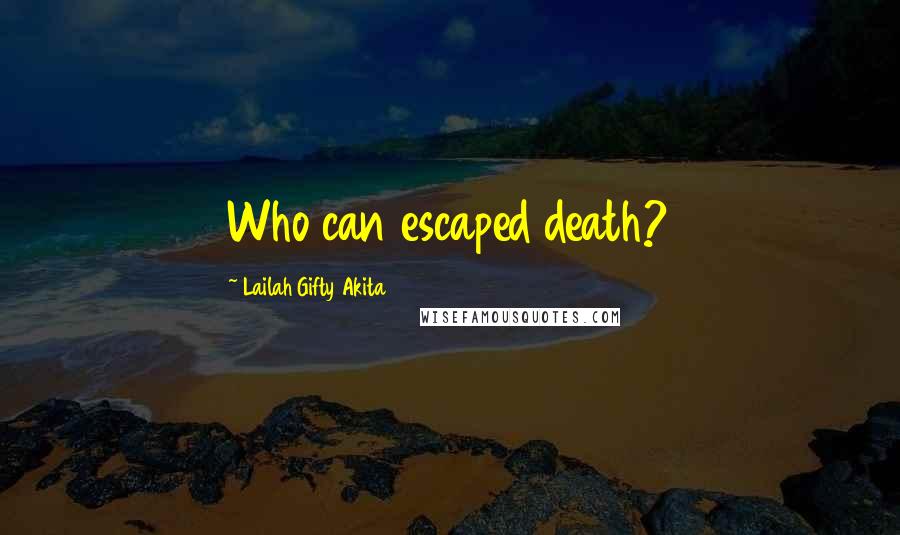 Lailah Gifty Akita Quotes: Who can escaped death?