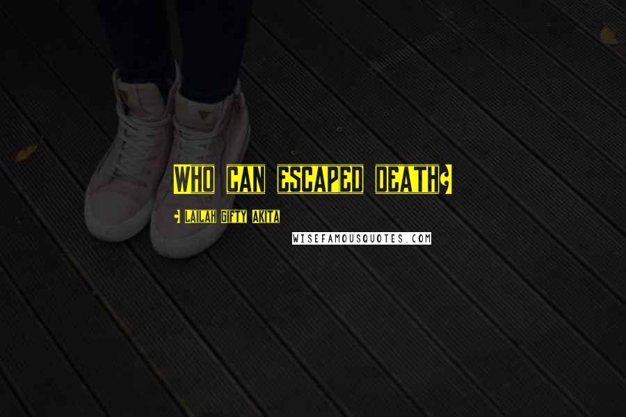 Lailah Gifty Akita Quotes: Who can escaped death?