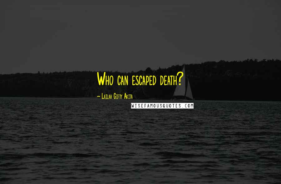 Lailah Gifty Akita Quotes: Who can escaped death?