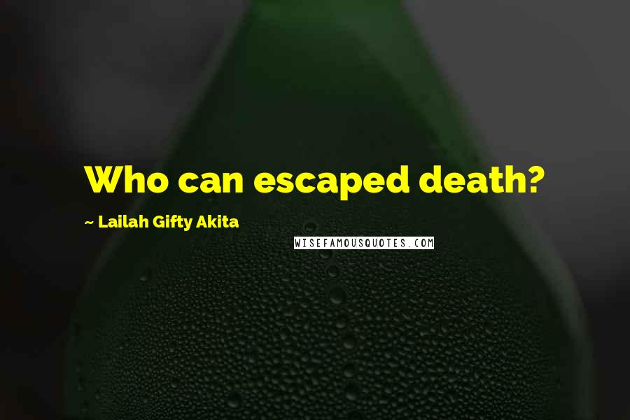 Lailah Gifty Akita Quotes: Who can escaped death?