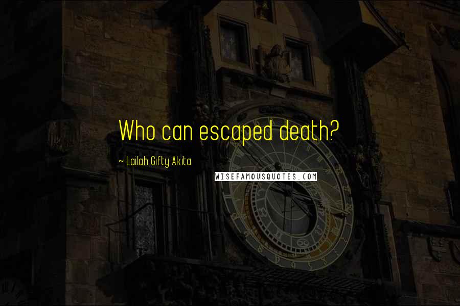 Lailah Gifty Akita Quotes: Who can escaped death?
