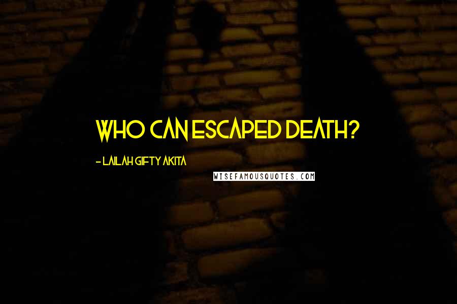 Lailah Gifty Akita Quotes: Who can escaped death?