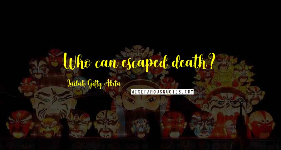 Lailah Gifty Akita Quotes: Who can escaped death?