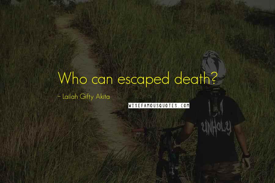 Lailah Gifty Akita Quotes: Who can escaped death?