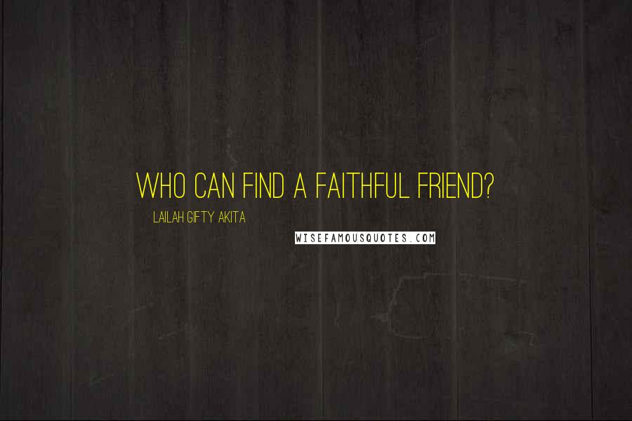 Lailah Gifty Akita Quotes: Who can find a faithful friend?