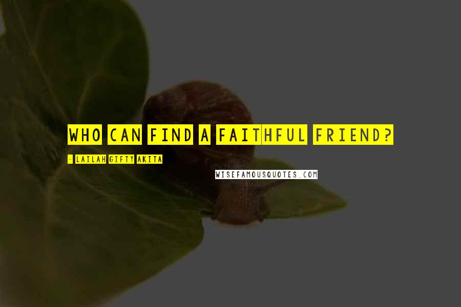 Lailah Gifty Akita Quotes: Who can find a faithful friend?
