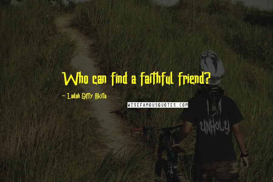 Lailah Gifty Akita Quotes: Who can find a faithful friend?