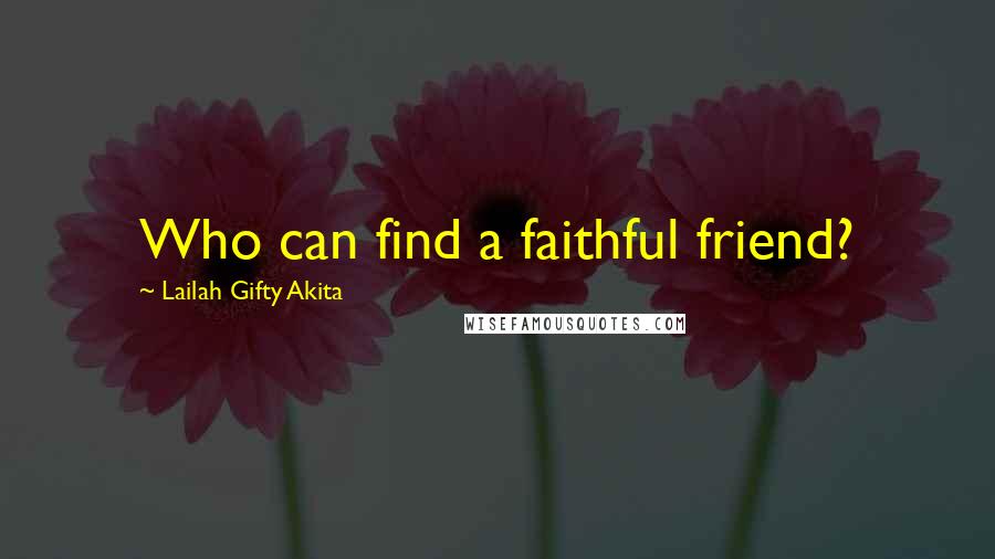 Lailah Gifty Akita Quotes: Who can find a faithful friend?