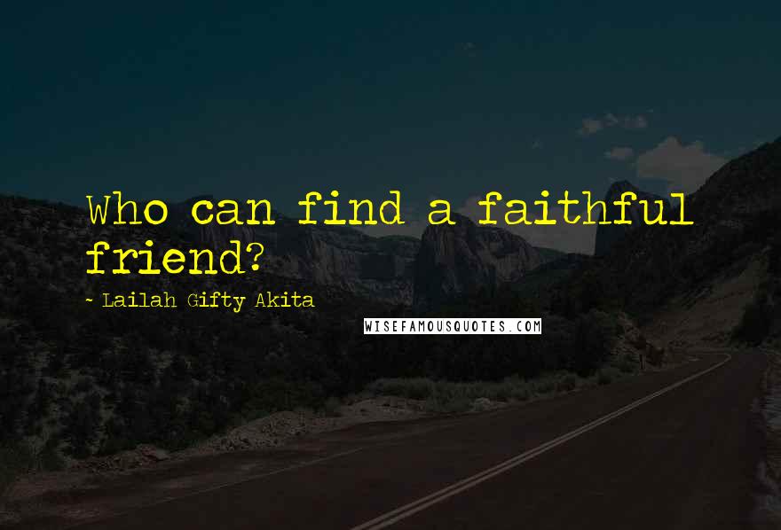 Lailah Gifty Akita Quotes: Who can find a faithful friend?