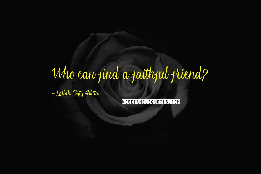 Lailah Gifty Akita Quotes: Who can find a faithful friend?