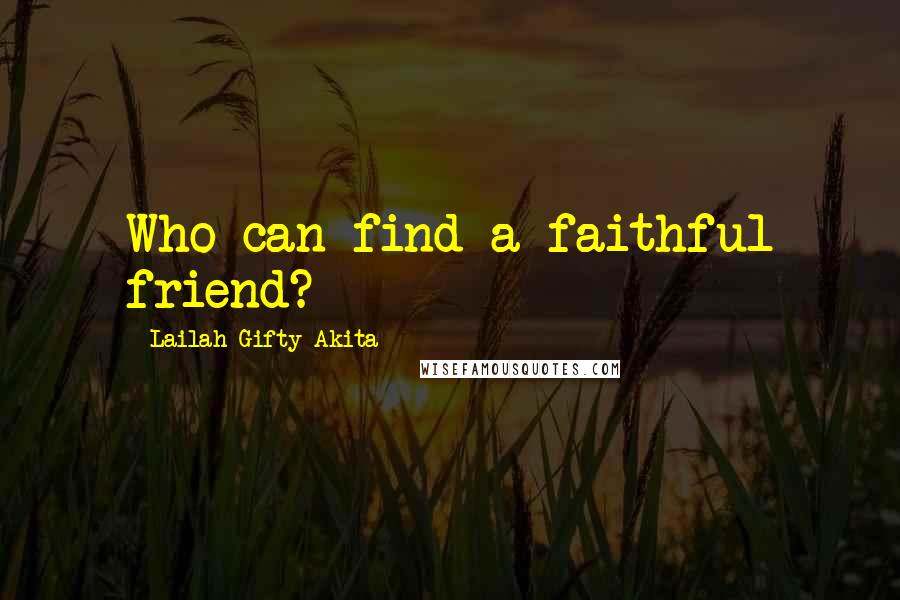 Lailah Gifty Akita Quotes: Who can find a faithful friend?