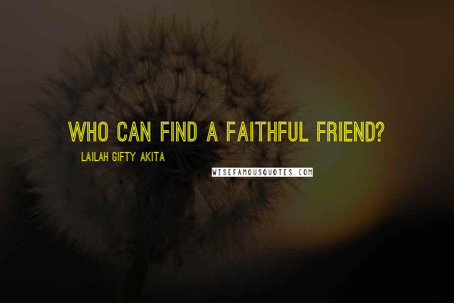 Lailah Gifty Akita Quotes: Who can find a faithful friend?