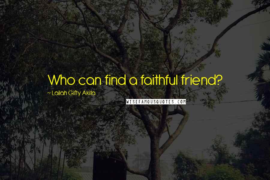 Lailah Gifty Akita Quotes: Who can find a faithful friend?