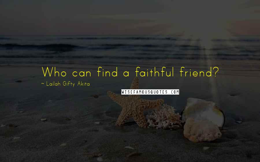 Lailah Gifty Akita Quotes: Who can find a faithful friend?