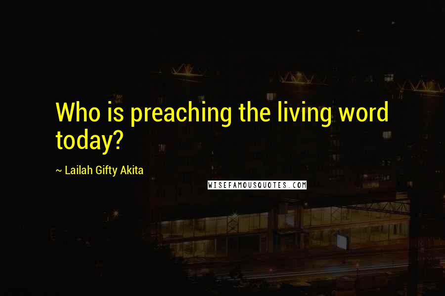 Lailah Gifty Akita Quotes: Who is preaching the living word today?