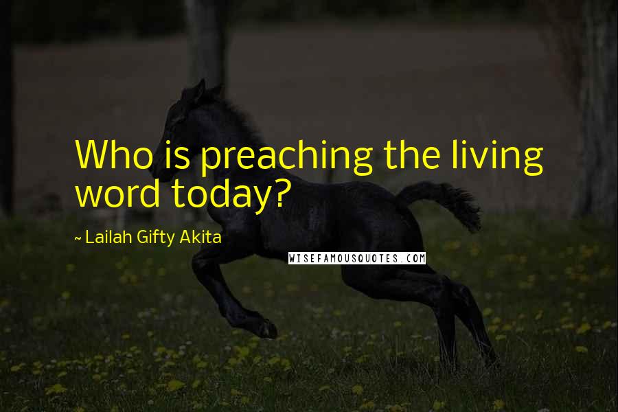 Lailah Gifty Akita Quotes: Who is preaching the living word today?