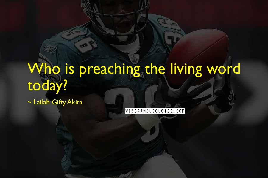 Lailah Gifty Akita Quotes: Who is preaching the living word today?