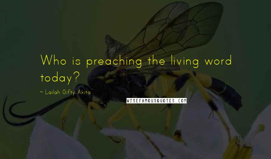 Lailah Gifty Akita Quotes: Who is preaching the living word today?