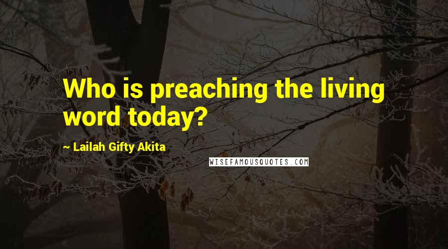 Lailah Gifty Akita Quotes: Who is preaching the living word today?