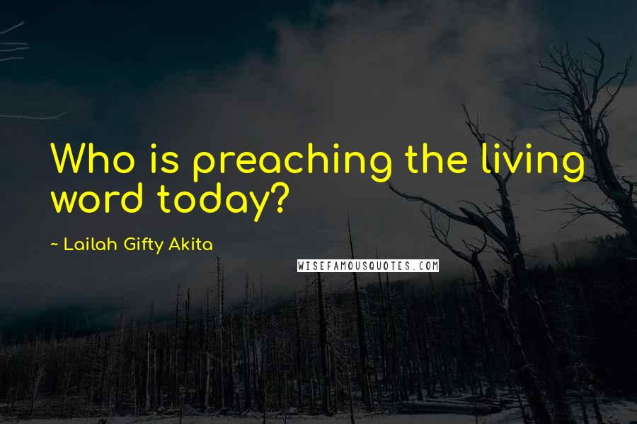 Lailah Gifty Akita Quotes: Who is preaching the living word today?