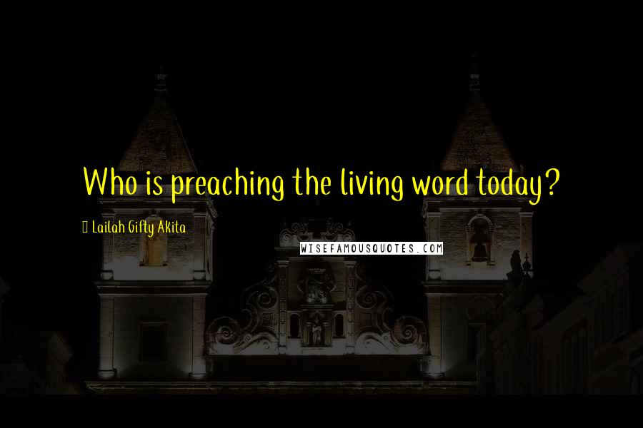 Lailah Gifty Akita Quotes: Who is preaching the living word today?