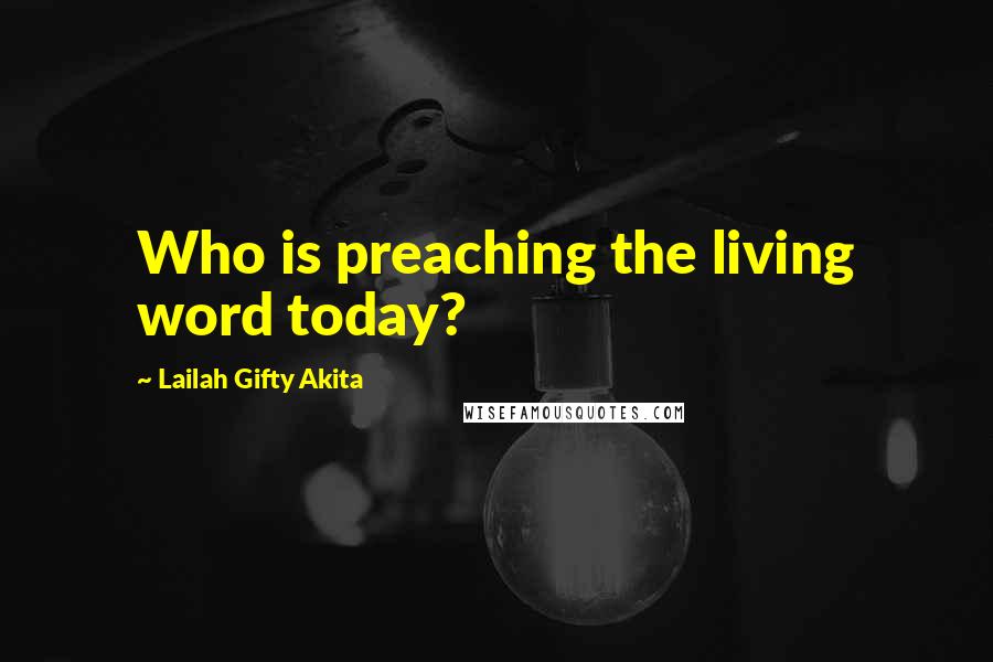 Lailah Gifty Akita Quotes: Who is preaching the living word today?