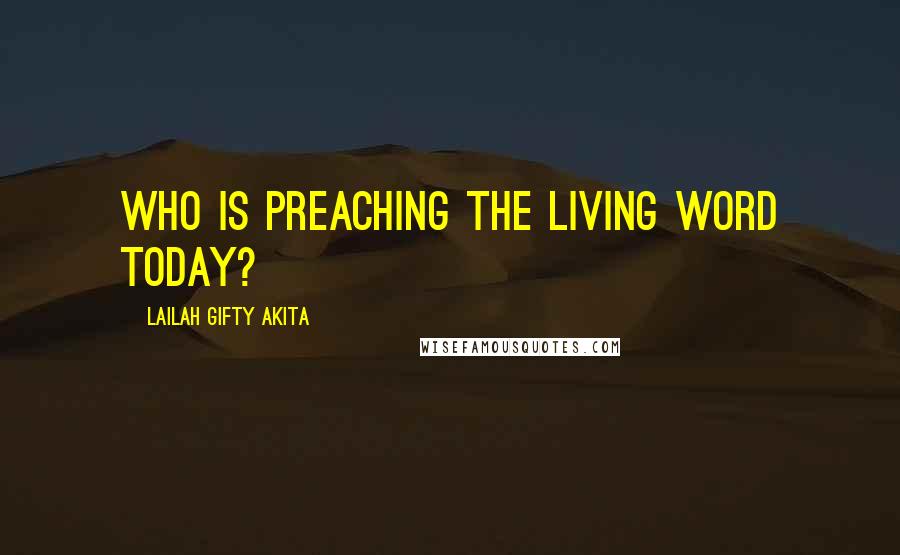 Lailah Gifty Akita Quotes: Who is preaching the living word today?