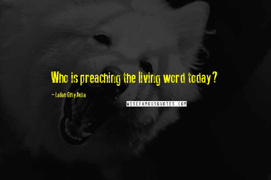 Lailah Gifty Akita Quotes: Who is preaching the living word today?