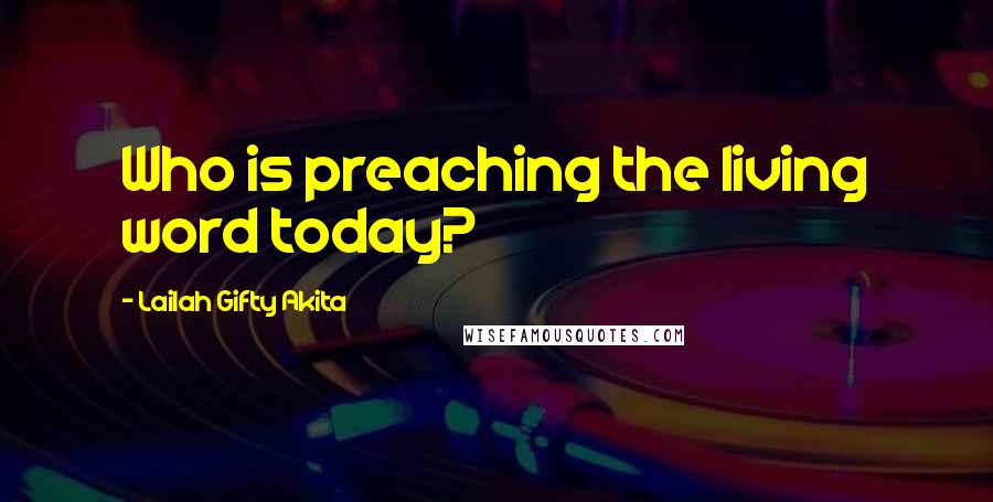 Lailah Gifty Akita Quotes: Who is preaching the living word today?