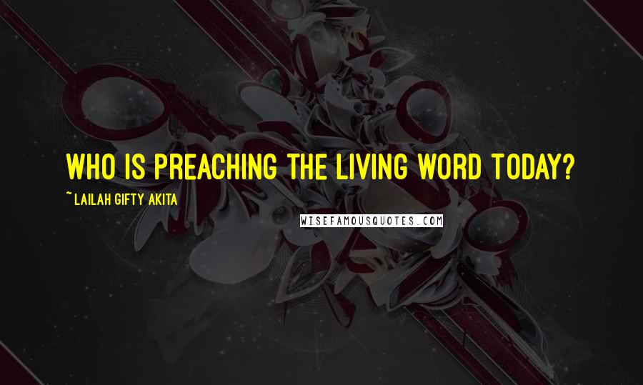 Lailah Gifty Akita Quotes: Who is preaching the living word today?