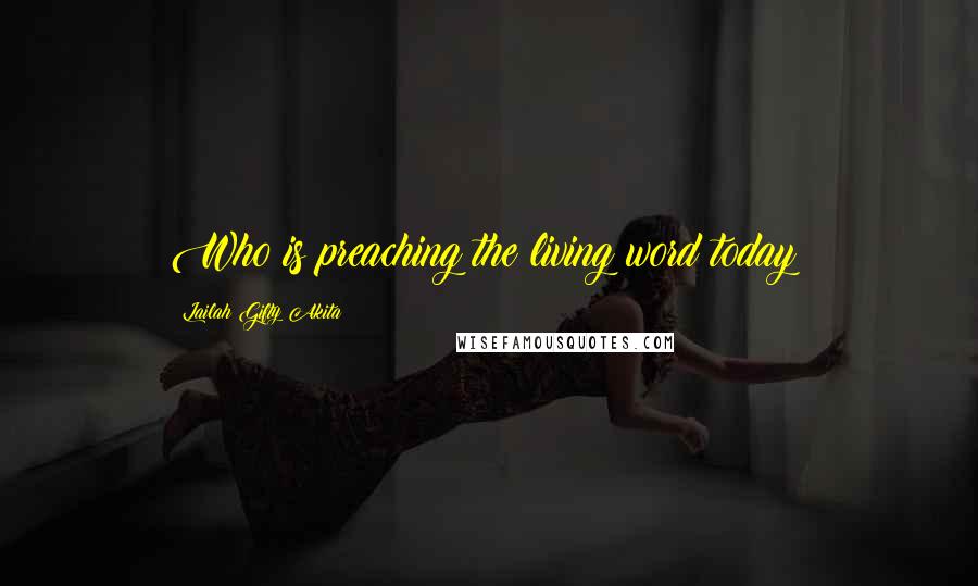 Lailah Gifty Akita Quotes: Who is preaching the living word today?