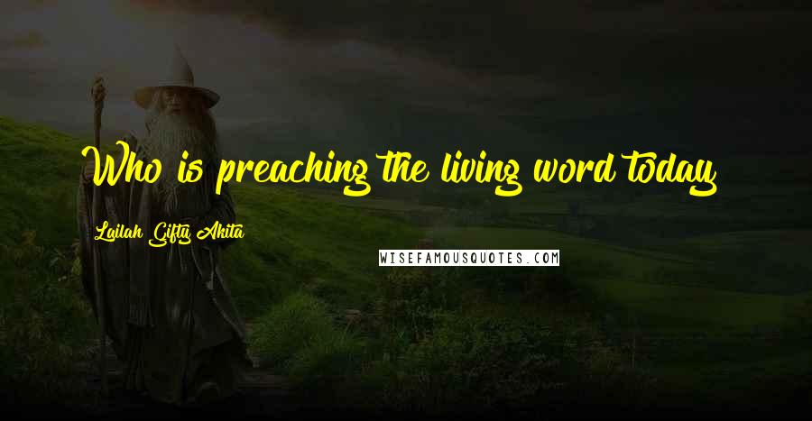 Lailah Gifty Akita Quotes: Who is preaching the living word today?