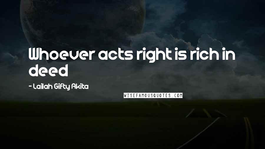 Lailah Gifty Akita Quotes: Whoever acts right is rich in deed