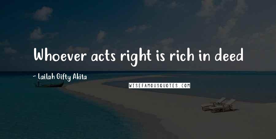 Lailah Gifty Akita Quotes: Whoever acts right is rich in deed