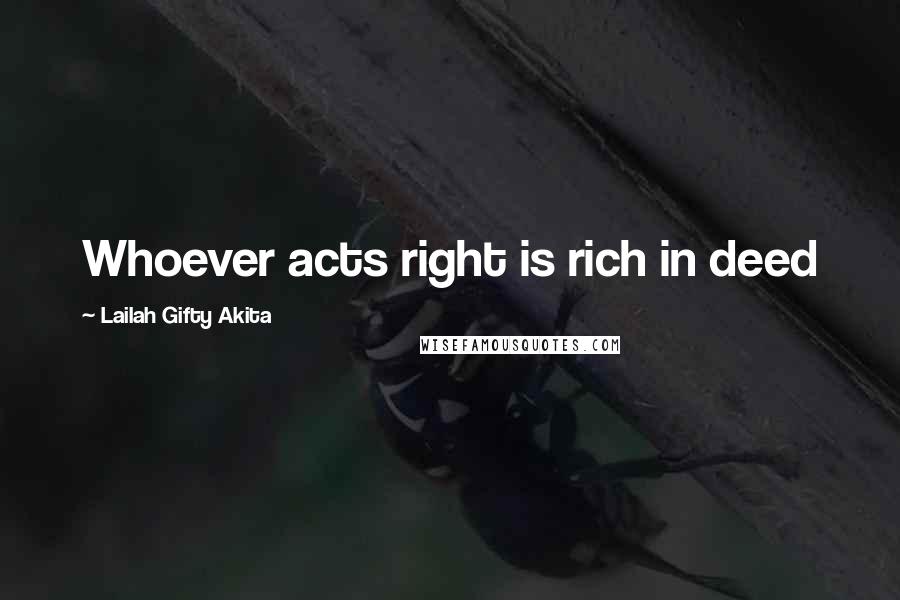 Lailah Gifty Akita Quotes: Whoever acts right is rich in deed